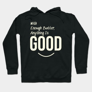 With enough butter, anything is good Hoodie